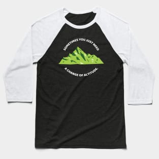 Sometimes You Just Need A Change Of Altitude Funny Hiking Baseball T-Shirt